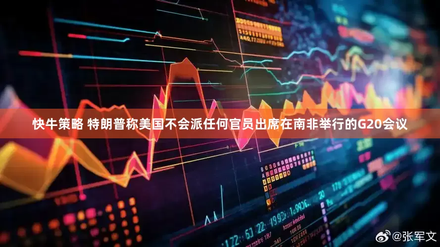 快牛策略 特朗普称美国不会派任何官员出席在南非举行的G20会议
